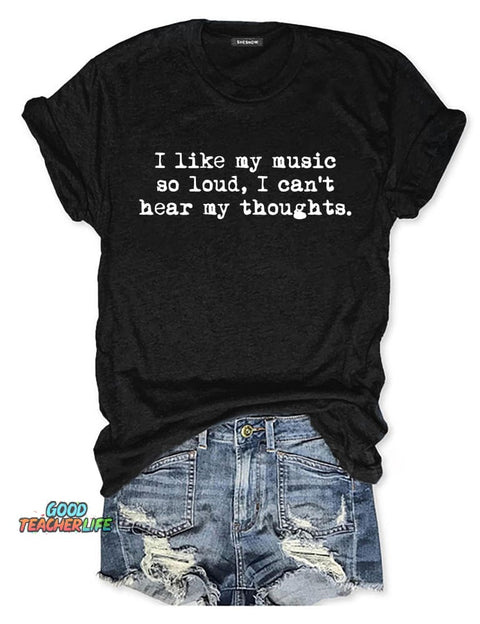 I Like My Music So Loud I Can't Here My Thoughts T-shirt