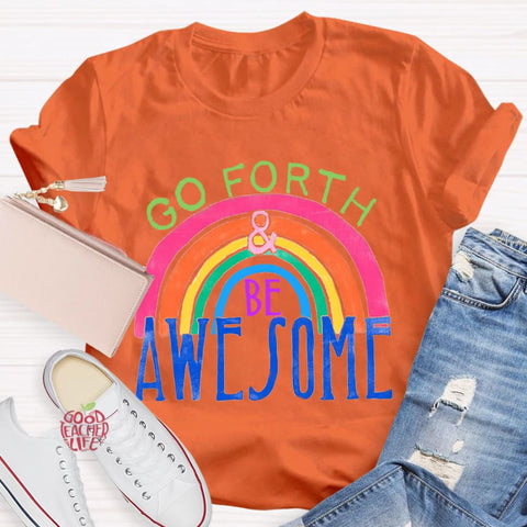 Go Forth Be Awesome Teacher T-Shirt