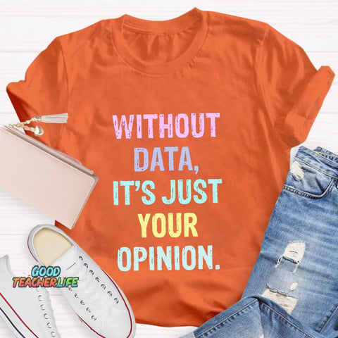 Without Data It's Just An Opinion T-Shirt
