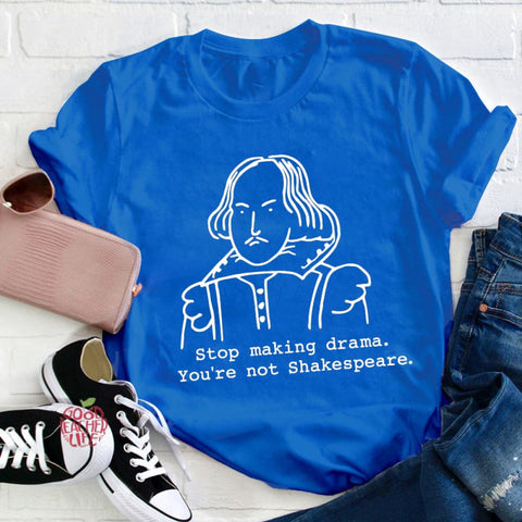 Stop Making Drama You're Not Shakespeare Teacher T-Shirt