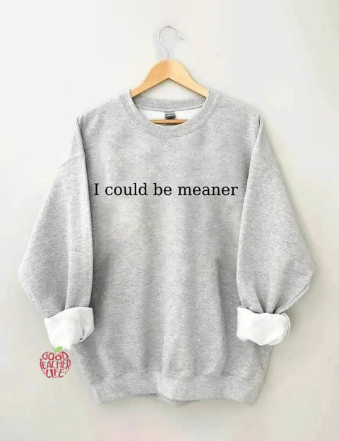 I Could Be Meaner Sweatshirt