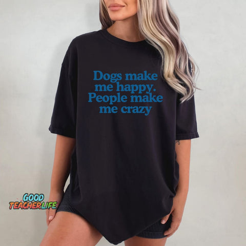 Dogs Make Me Happy People Make Me Crazy T-shirt