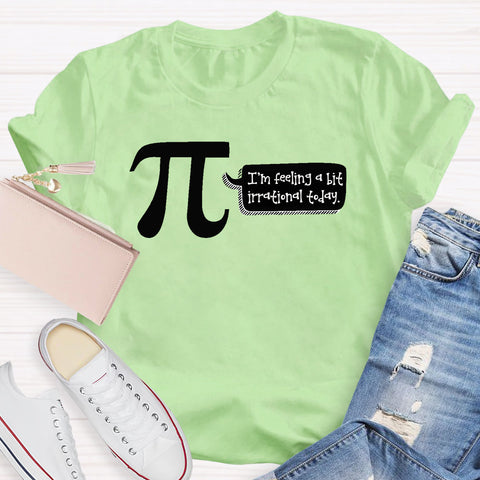 I'm Feeling A Bit Irrational Today Pi Day T-Shirt