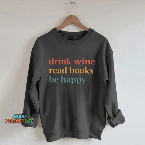 Drink Wine Read Books Be Happy Life Sweatshirt