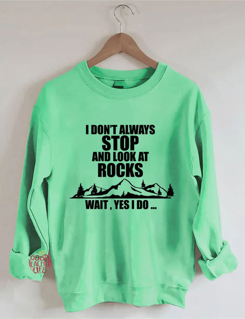 I Don't Always Stop And Look At Rocks Wait Yes I Do Sweatshirt