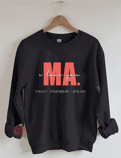 I Love You Ma Today Tomorrow & Always Sweatshirt