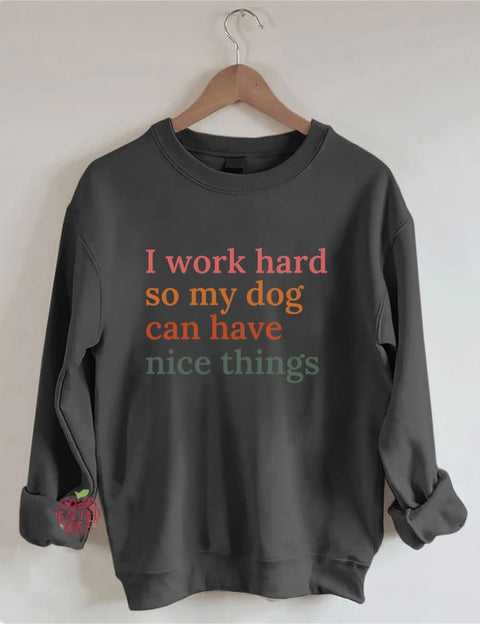 I Work Hard So My Dog Can Have Nice Things Sweatshirt