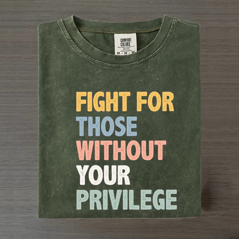 Fight For Those Without Your Privilege T-shirt