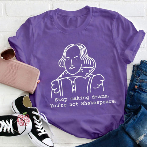 Stop Making Drama You're Not Shakespeare Teacher T-Shirt