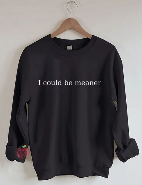 I Could Be Meaner Sweatshirt