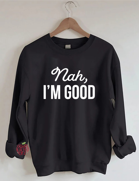 Nah I'm Good Sweatshirt