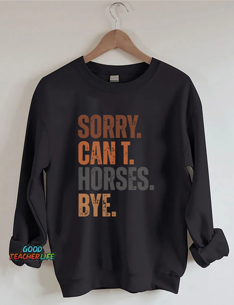 Sorry Can't Horses Bye Sweatshirt