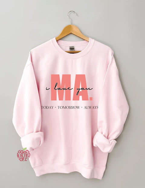 I Love You Ma Today Tomorrow & Always Sweatshirt