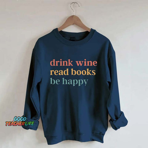 Drink Wine Read Books Be Happy Life Sweatshirt