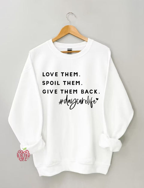 Love Them Spoil Them Give Them Back Daycare Life Sweatshirt