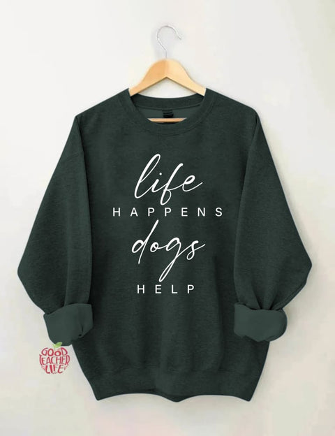 Life Happens Dogs Help Sweatshirt