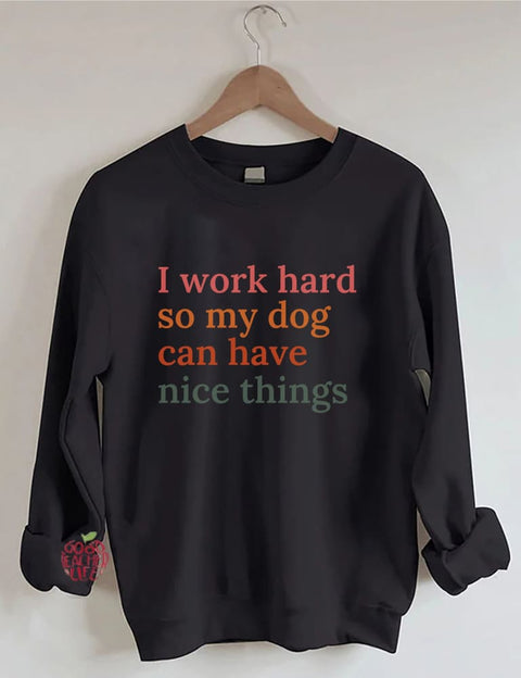 I Work Hard So My Dog Can Have Nice Things Sweatshirt