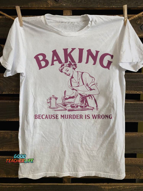 Teecade Baking Because Murder Is Wrong T-shirt