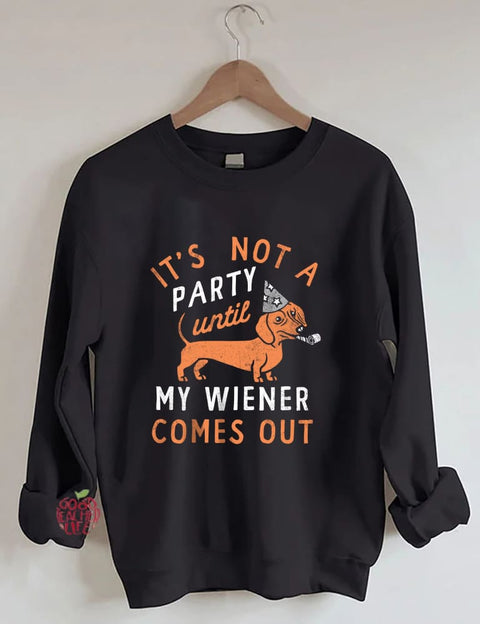 It's Not A Party Until My Wiener Comes Out Sweatshirt