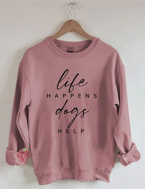 Life Happens Dogs Help Sweatshirt