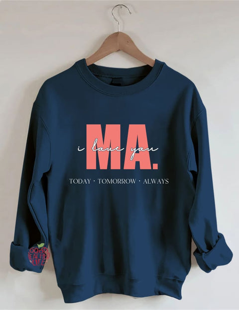 I Love You Ma Today Tomorrow & Always Sweatshirt