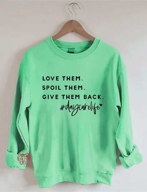 Love Them Spoil Them Give Them Back Daycare Life Sweatshirt