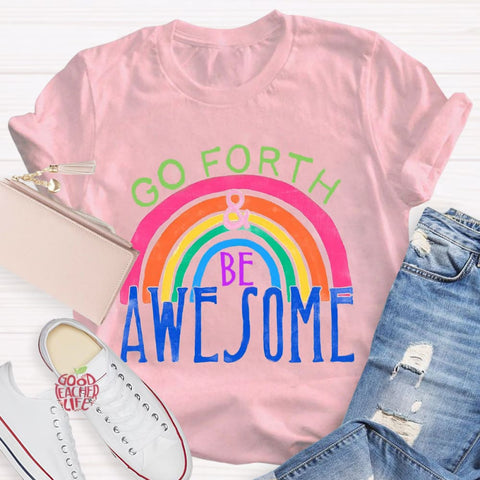 Go Forth Be Awesome Teacher T-Shirt