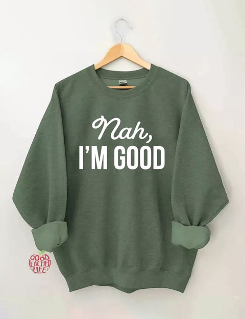 Nah I'm Good Sweatshirt