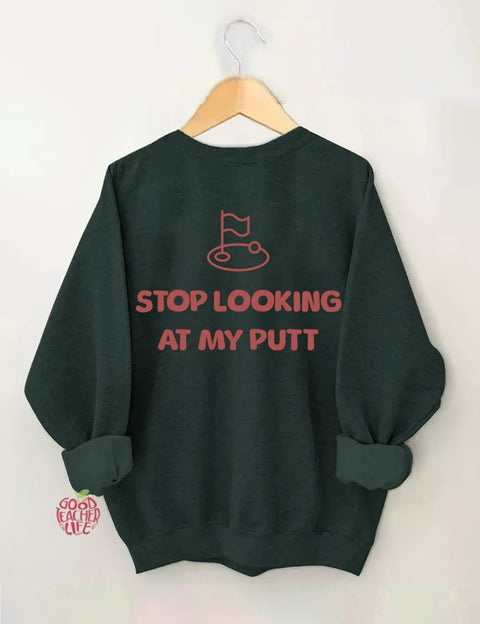 Stop Looking At My Putt Golf Sweatshirt