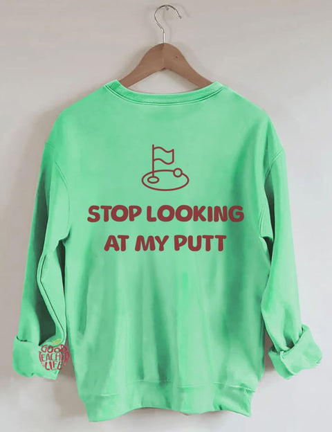 Stop Looking At My Putt Golf Sweatshirt