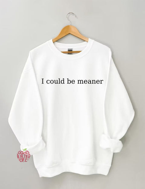 I Could Be Meaner Sweatshirt