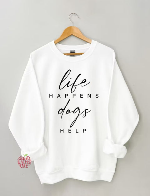 Life Happens Dogs Help Sweatshirt