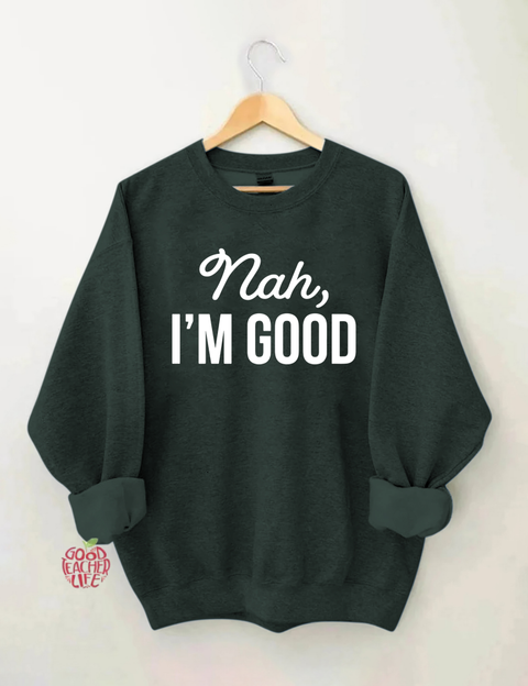 Nah I'm Good Sweatshirt