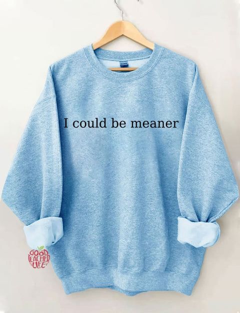 I Could Be Meaner Sweatshirt