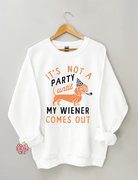 It's Not A Party Until My Wiener Comes Out Sweatshirt