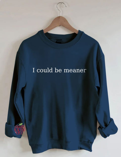 I Could Be Meaner Sweatshirt