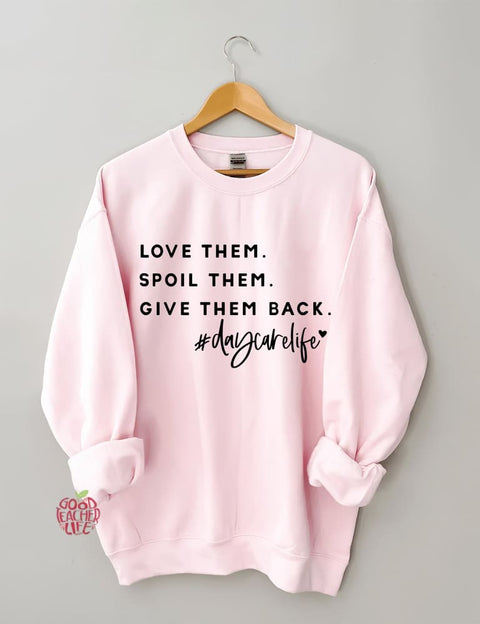 Love Them Spoil Them Give Them Back Daycare Life Sweatshirt