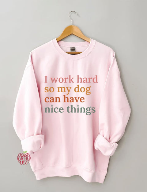 I Work Hard So My Dog Can Have Nice Things Sweatshirt