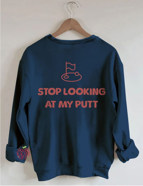 Stop Looking At My Putt Golf Sweatshirt