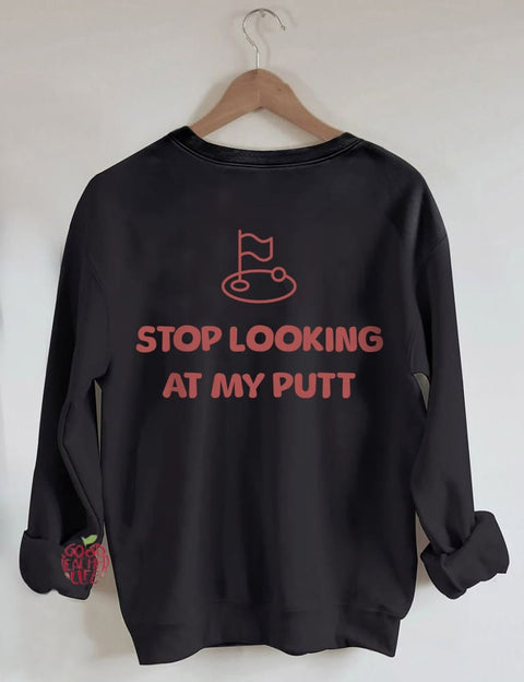 Stop Looking At My Putt Golf Sweatshirt