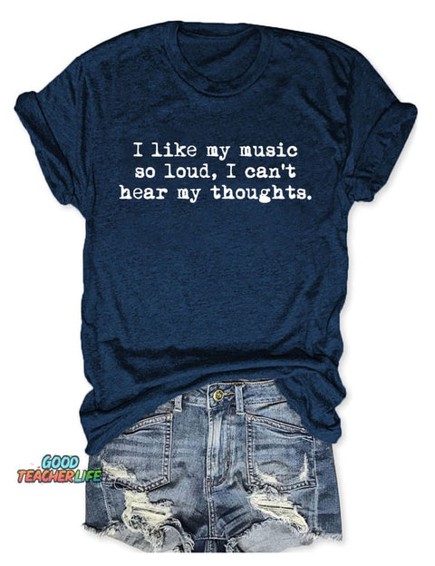I Like My Music So Loud I Can't Here My Thoughts T-shirt