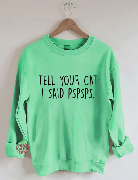 Tell Your Cat I Said PSPSPS Sweatshirt