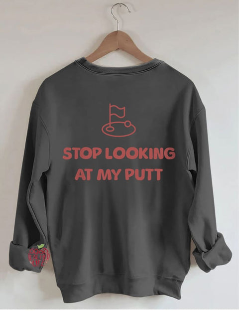 Stop Looking At My Putt Golf Sweatshirt