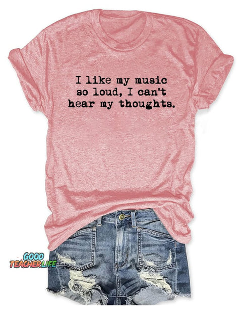 I Like My Music So Loud I Can't Here My Thoughts T-shirt