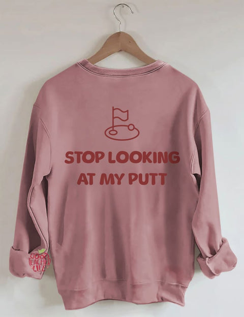 Stop Looking At My Putt Golf Sweatshirt