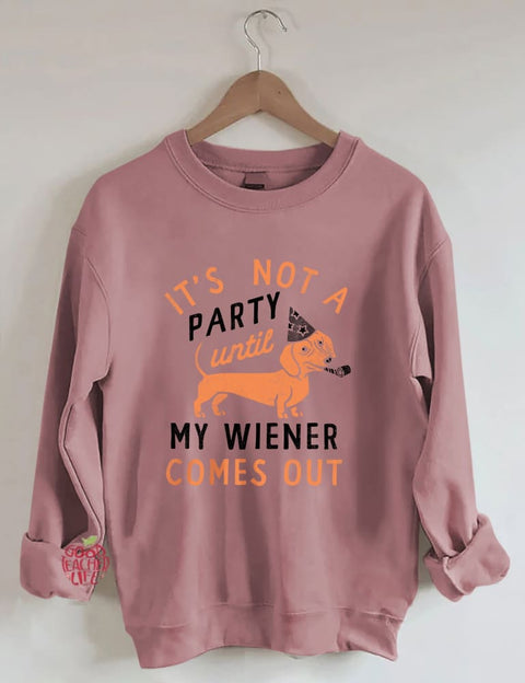 It's Not A Party Until My Wiener Comes Out Sweatshirt