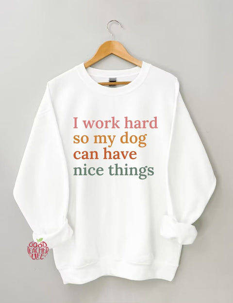 I Work Hard So My Dog Can Have Nice Things Sweatshirt