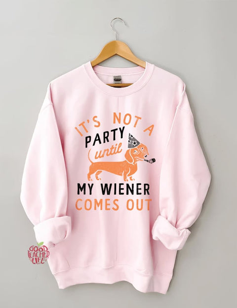 It's Not A Party Until My Wiener Comes Out Sweatshirt