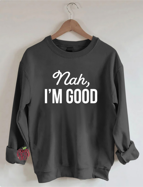 Nah I'm Good Sweatshirt