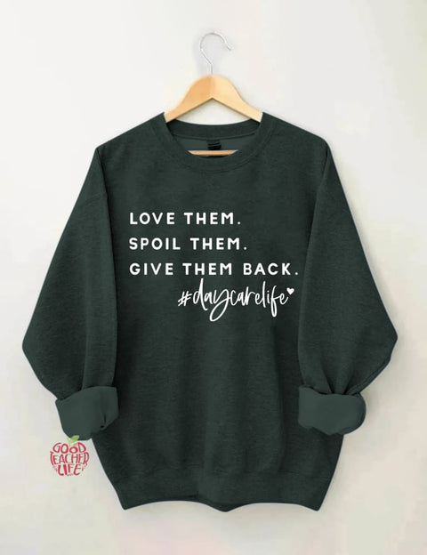 Love Them Spoil Them Give Them Back Daycare Life Sweatshirt